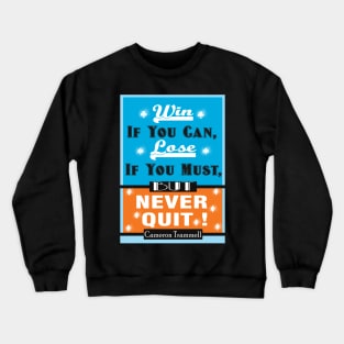 Win If You Can, Lose If You Must, But NEVER QUIT! Crewneck Sweatshirt